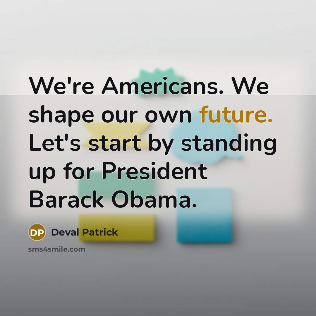 “We're Americans. We shape our own future. Let's start by standing up for President Barack Obama.” quote by Deval Patrick
