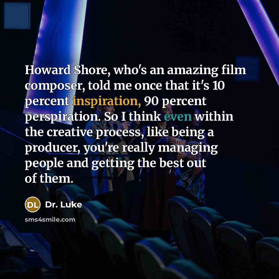 “Howard Shore, who's an amazing film composer, told me once…” quote by Dr. Luke