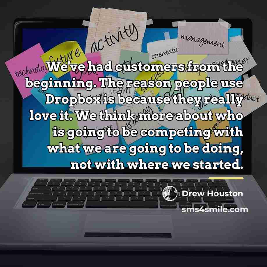 “We've had customers from the beginning. The reason people use…” quote by Drew Houston
