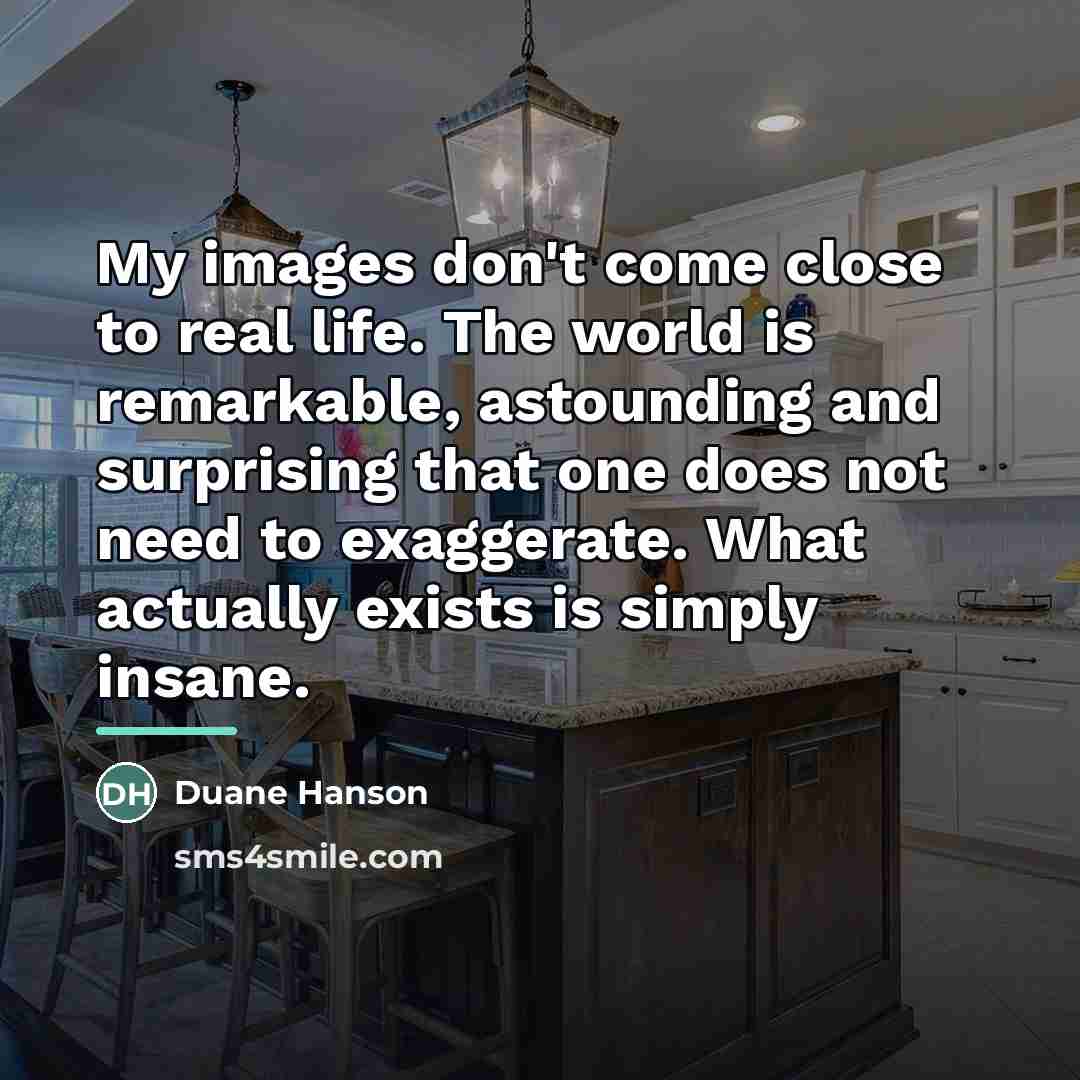 “My images don't come close to real life. The world…” quote by Duane Hanson