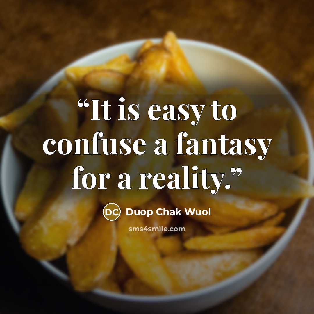 “It is easy to confuse a fantasy for a reality.” quote by Duop Chak Wuol
