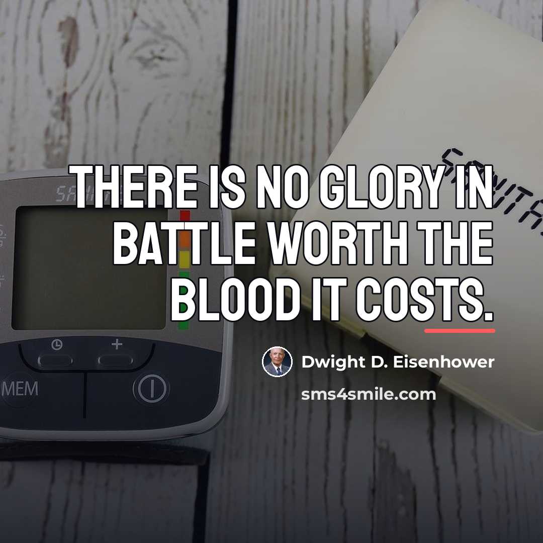 “There is no glory in battle worth the blood it…” quote by Dwight D. Eisenhower