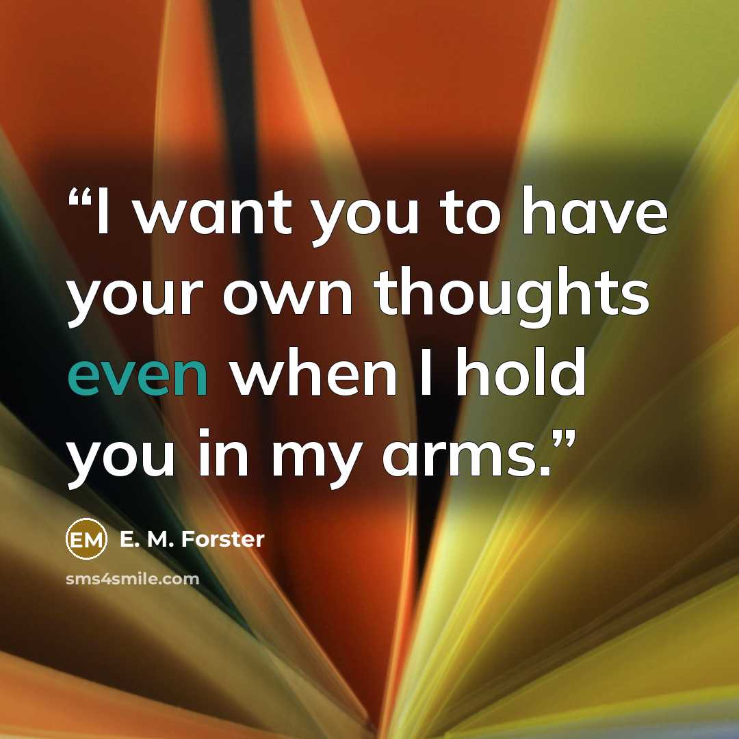 “I want you to have your own thoughts even when I hold you in my arms.” quote by E. M. Forster