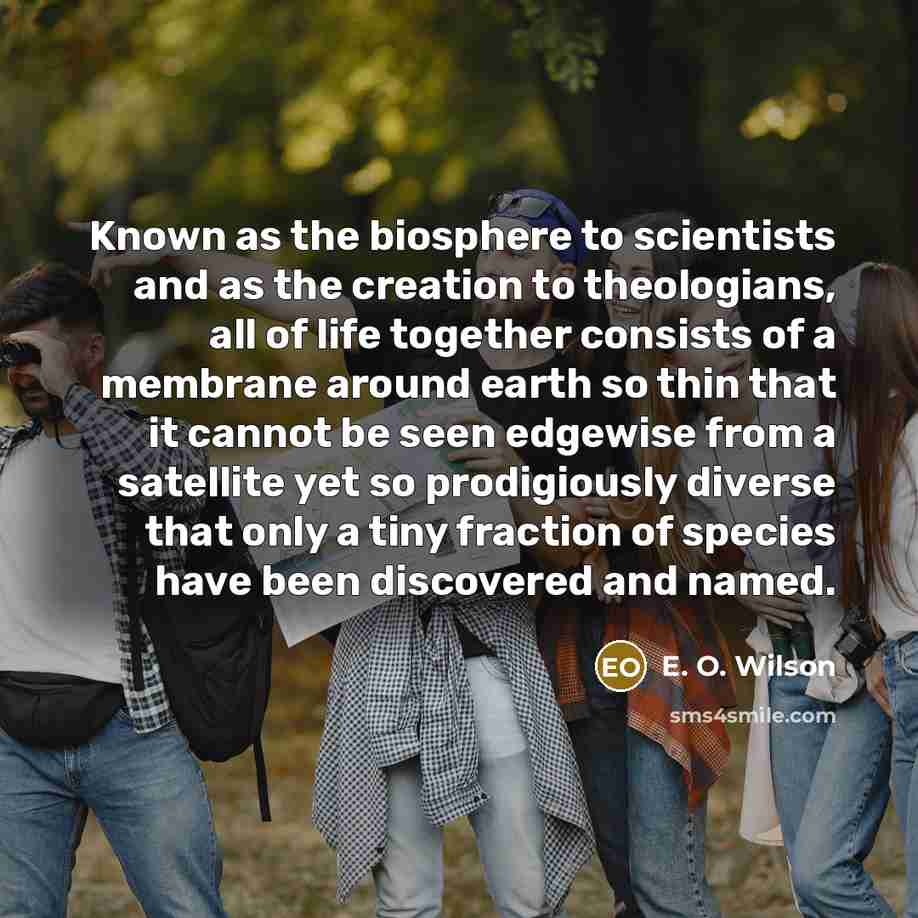 “Known as the biosphere to scientists and as the creation…” quote by E. O. Wilson