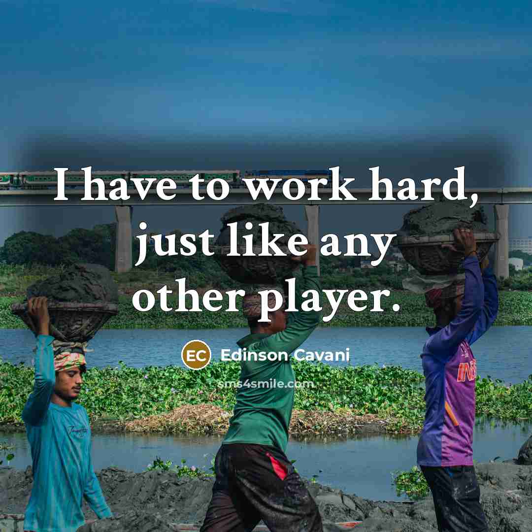 “I have to work hard, just like any other player.…” quote by Edinson Cavani