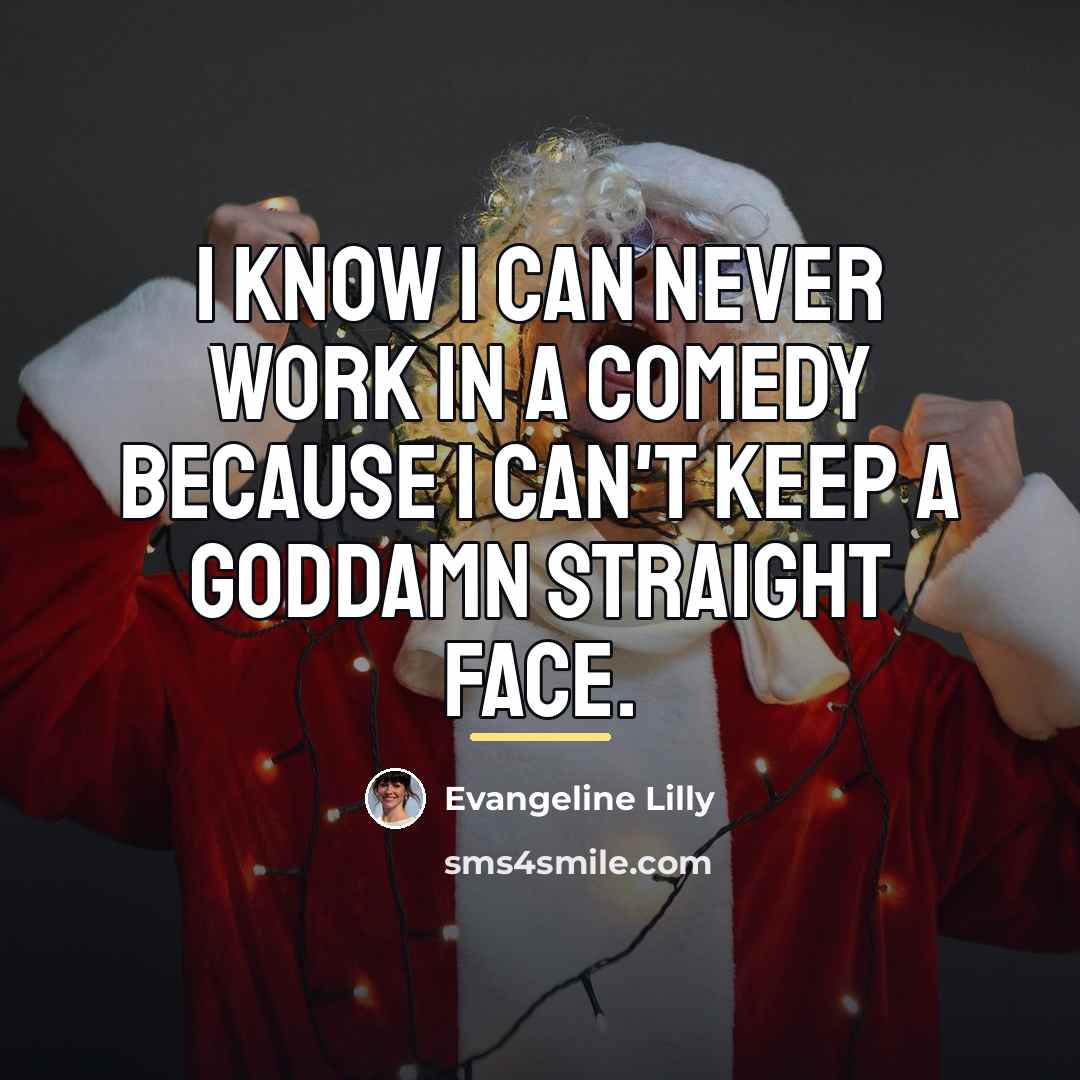 “I know I can never work in a comedy because…” quote by Evangeline Lilly