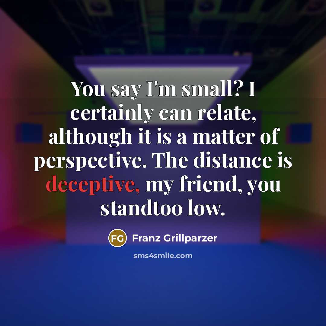 “You say I'm small? I certainly can relate, although it…” quote by Franz Grillparzer