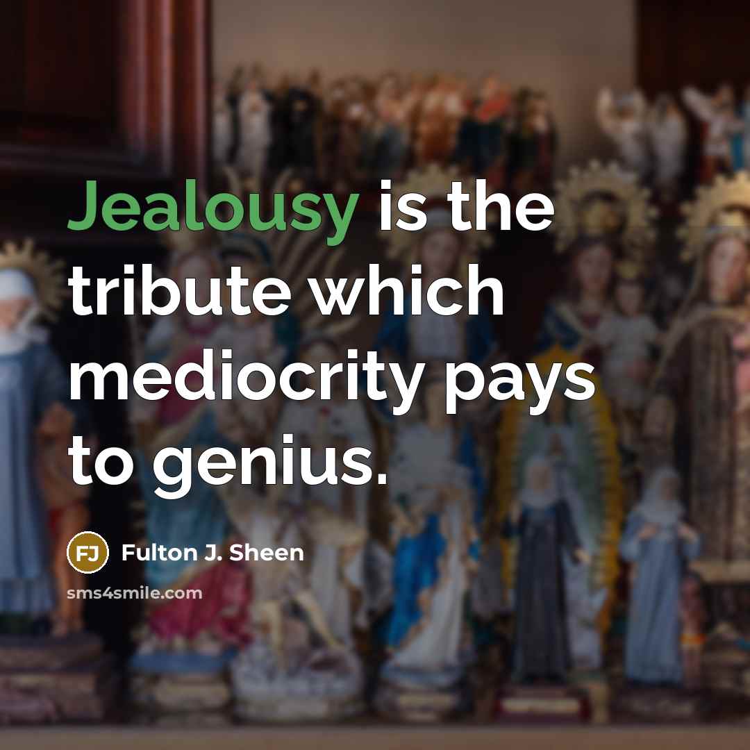 “Jealousy is the tribute which mediocrity pays to genius.…” quote by Fulton J. Sheen