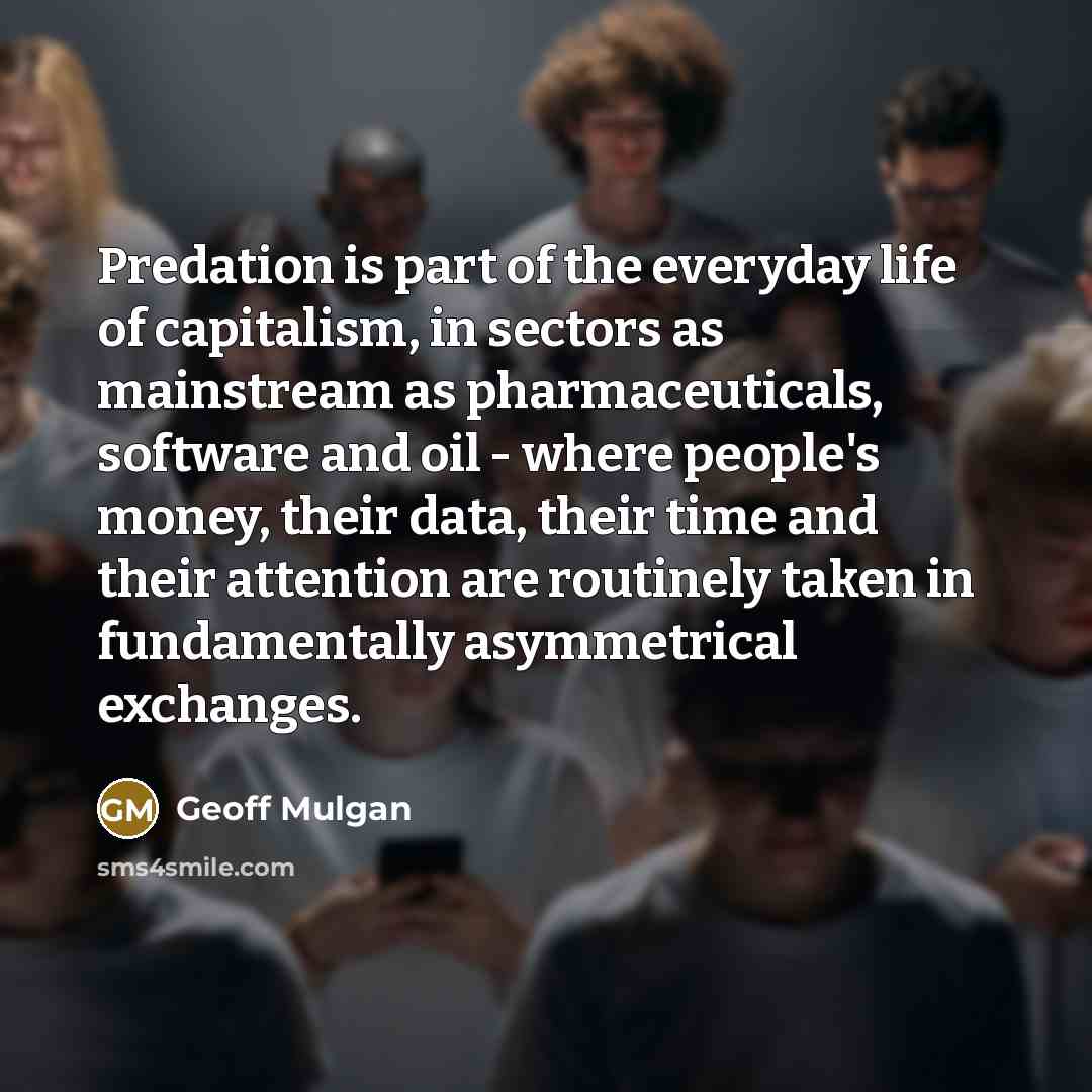 “Predation is part of the everyday life of capitalism, in…” quote by Geoff Mulgan