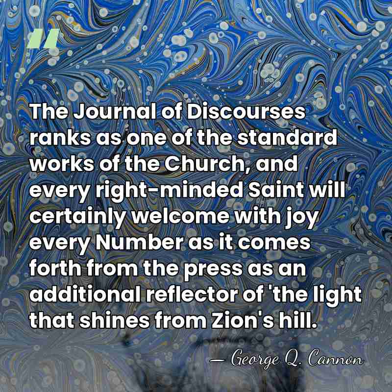 The Journal of Discourses ranks as one of the standard works of&hellip; - George Q. Cannon
