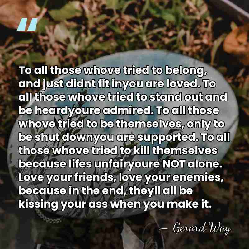 To all those whove tried to belong, and just didnt fit inyou&hellip; - Gerard Way