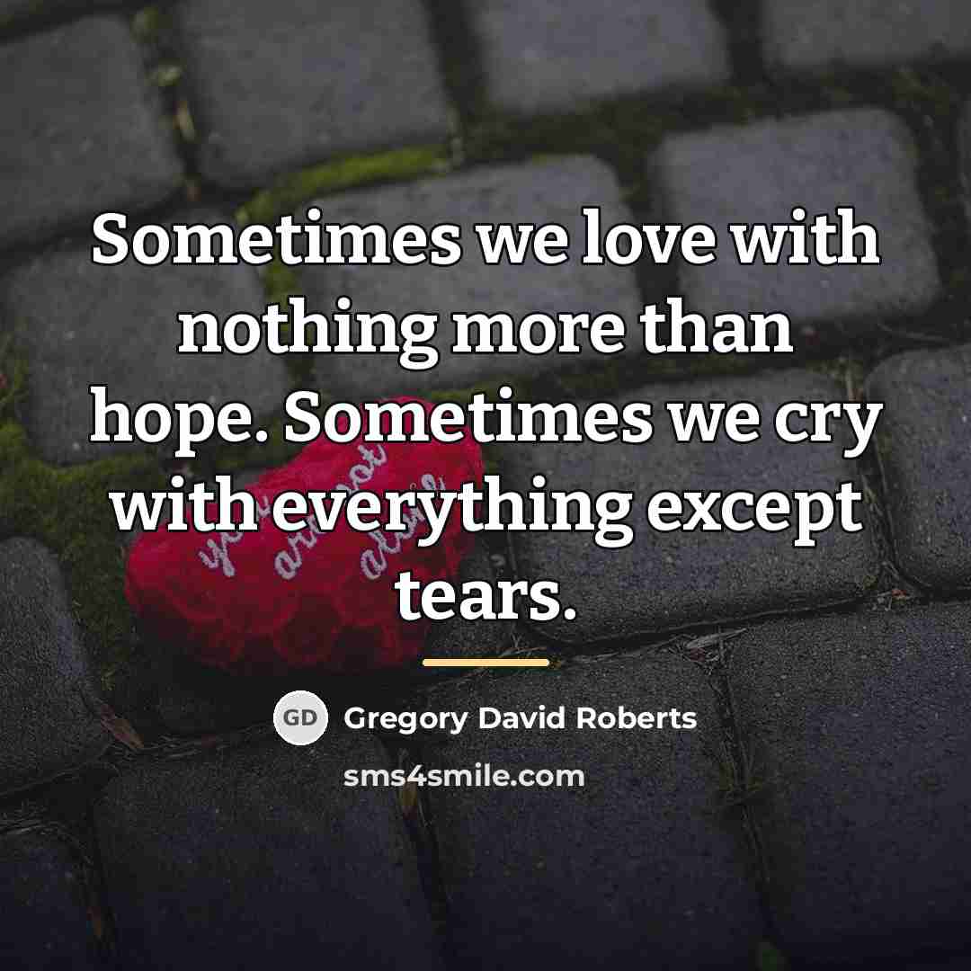 “Sometimes we love with nothing more than hope. Sometimes we…” quote by Gregory David Roberts