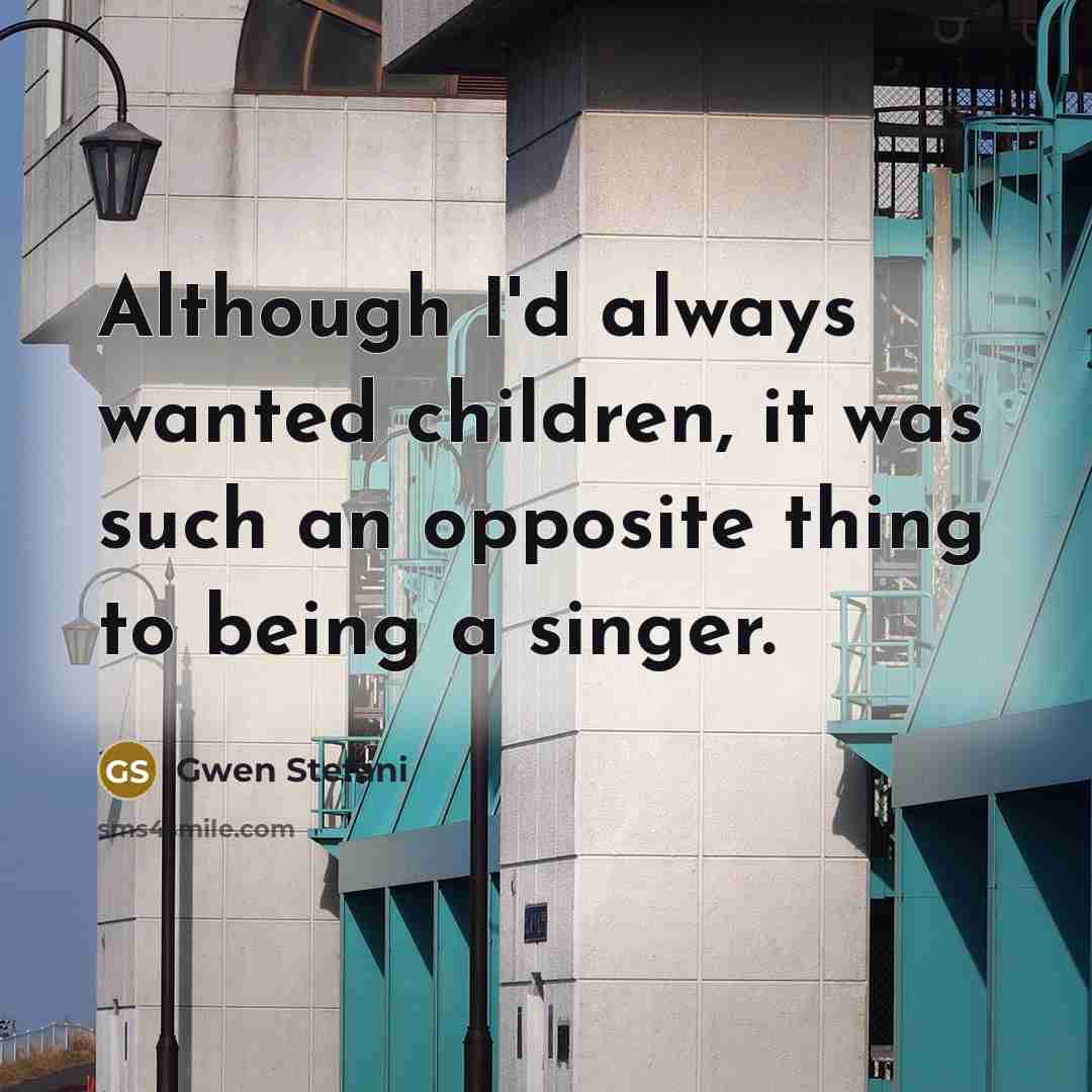 “Although I'd always wanted children, it was such an opposite…” quote by Gwen Stefani