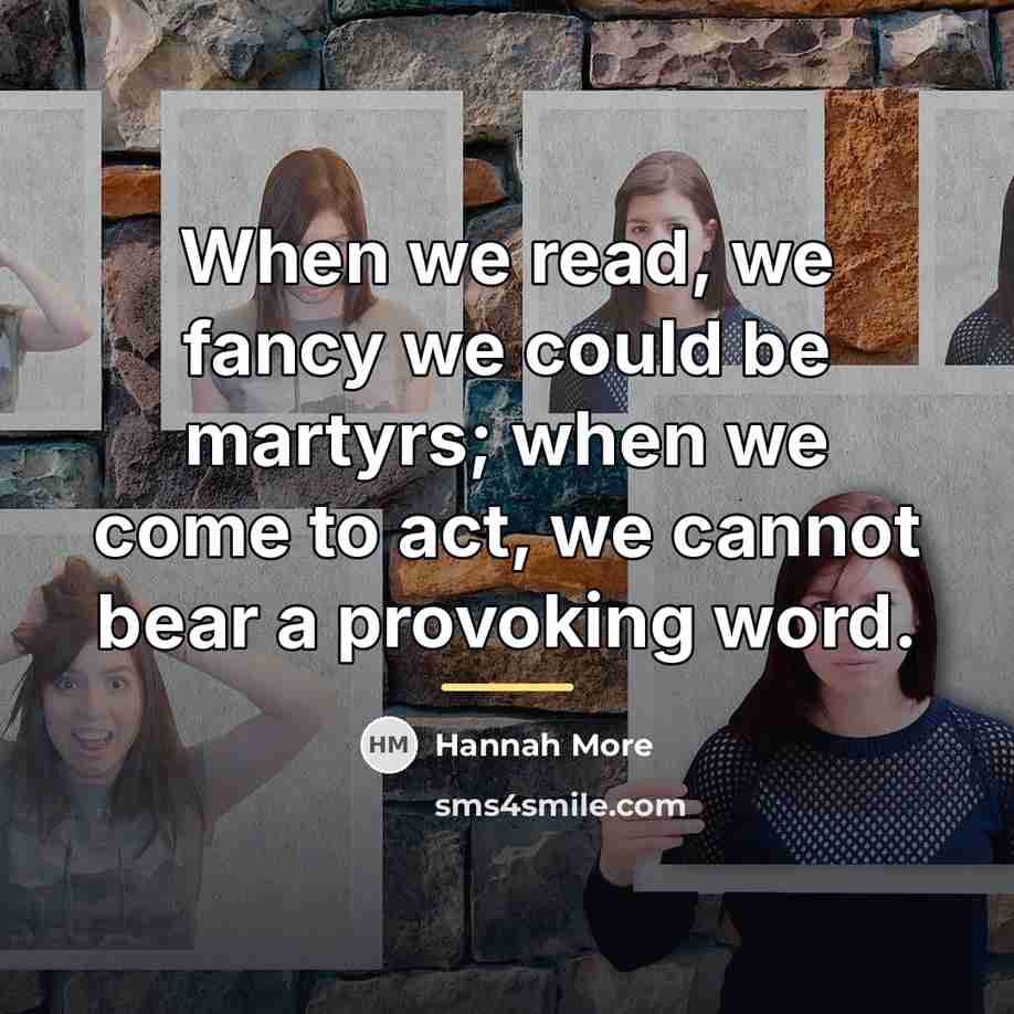 “When we read, we fancy we could be martyrs; when…” quote by Hannah More