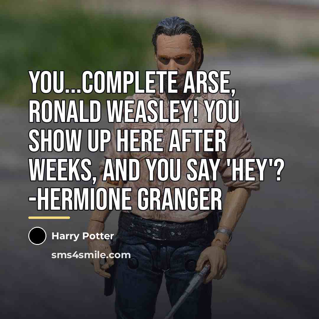 “You...complete arse, Ronald Weasley! You show up here after weeks,…” quote by Harry Potter