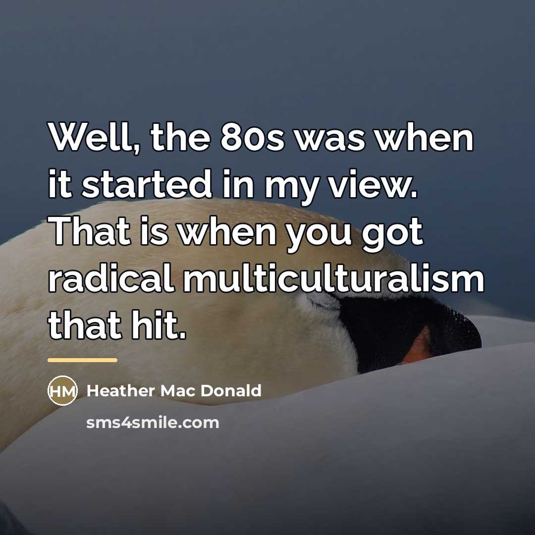 “Well, the 80s was when it started in my view.…” quote by Heather Mac Donald