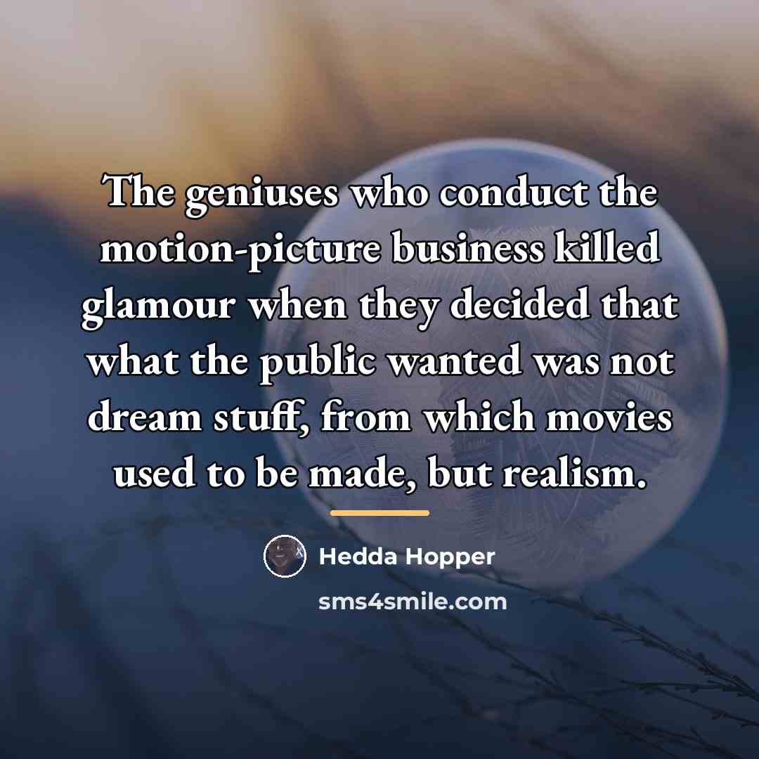 “The geniuses who conduct the motion-picture business killed glamour when…” quote by Hedda Hopper