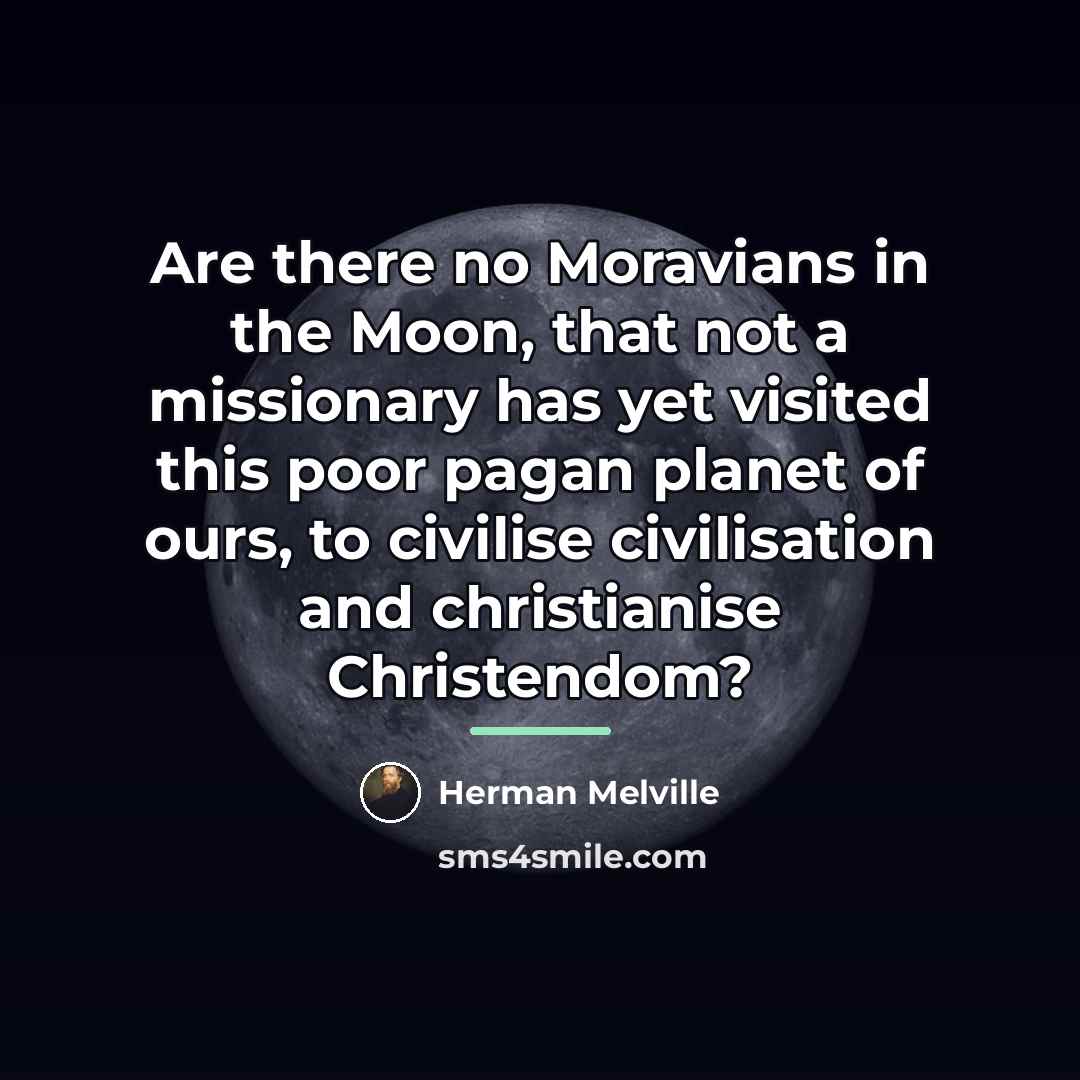 “Are there no Moravians in the Moon, that not a…” quote by Herman Melville