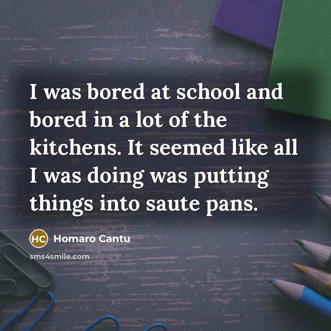 “I was bored at school and bored in a lot…” quote by Homaro Cantu