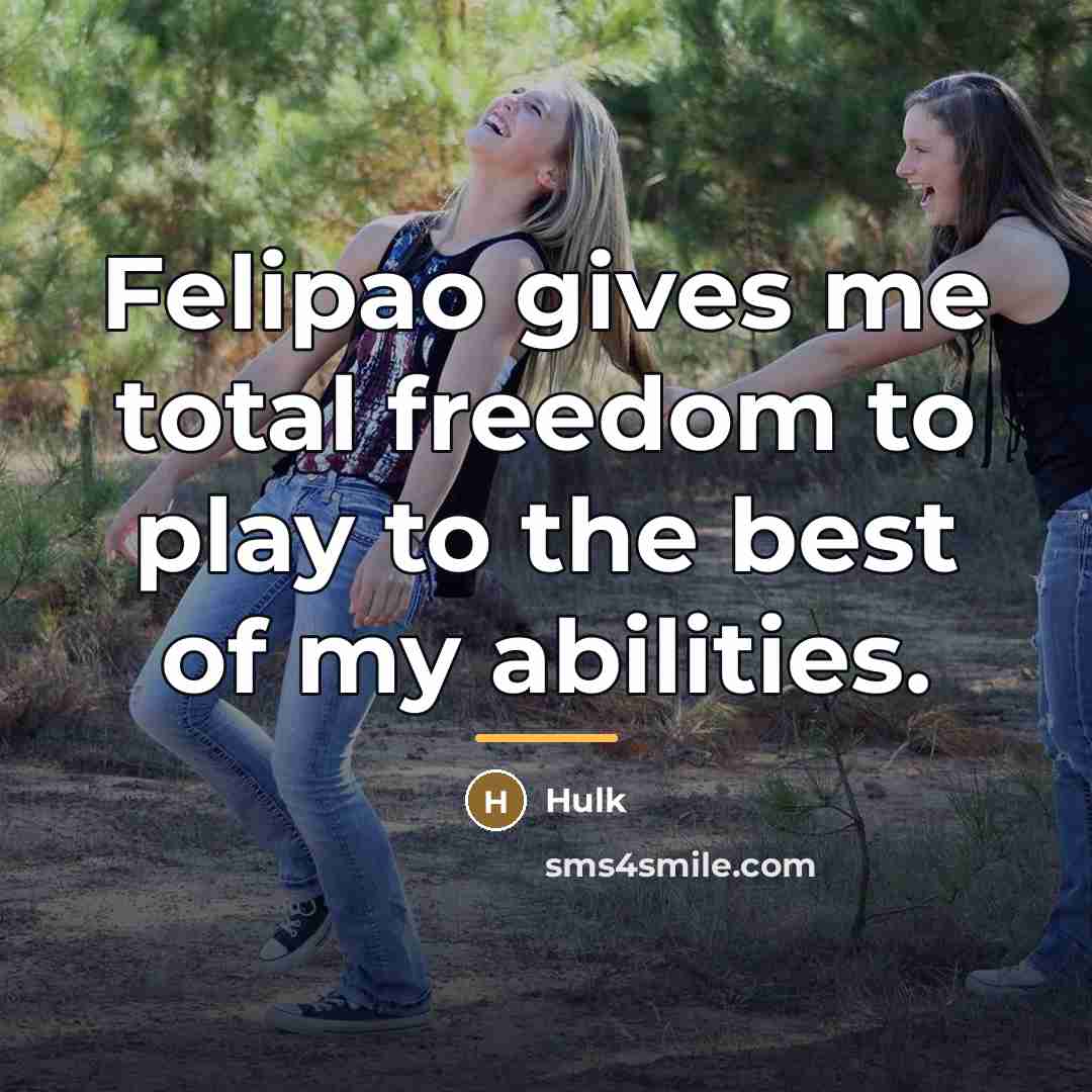 “Felipao gives me total freedom to play to the best…” quote by Hulk