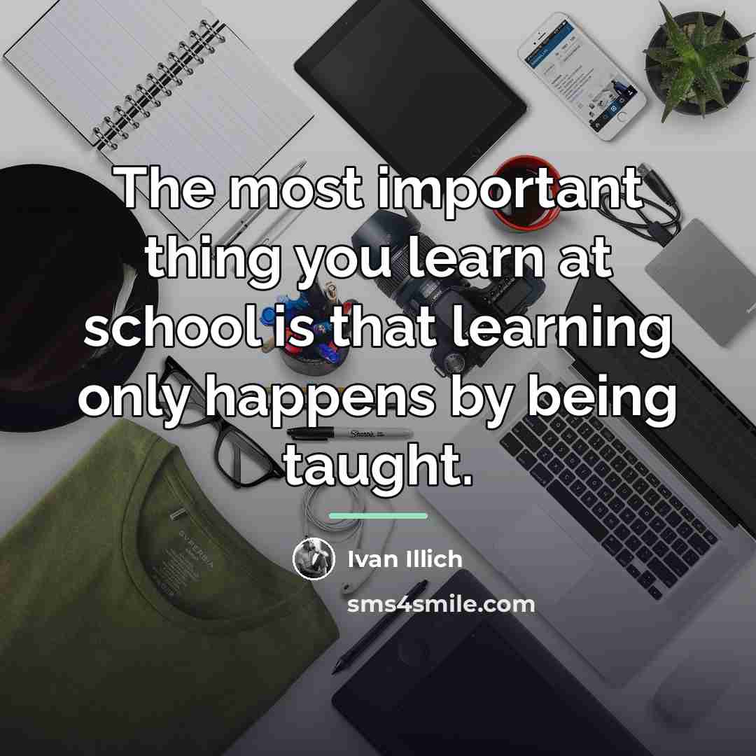 “The most important thing you learn at school is that…” quote by Ivan Illich