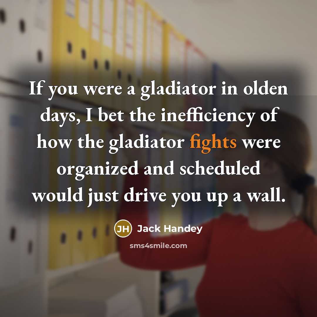 “If you were a gladiator in olden days, I bet…” quote by Jack Handey