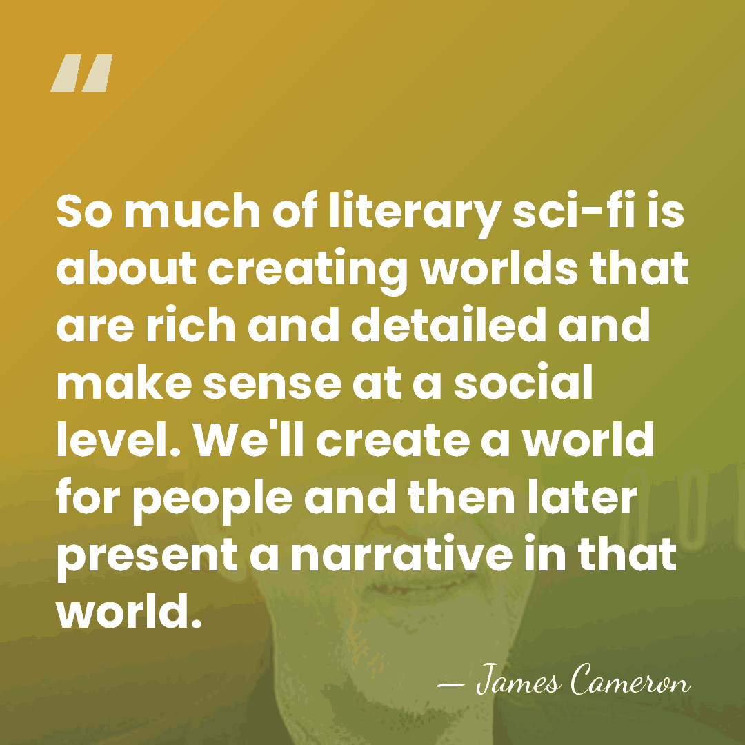 So much of literary sci-fi is about creating worlds that are rich&hellip; - James Cameron