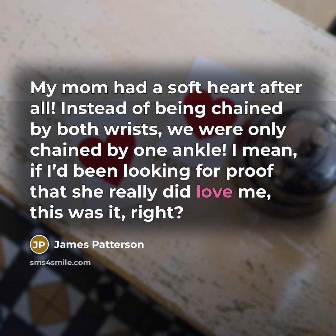 “My mom had a soft heart after all! Instead of…” quote by James Patterson