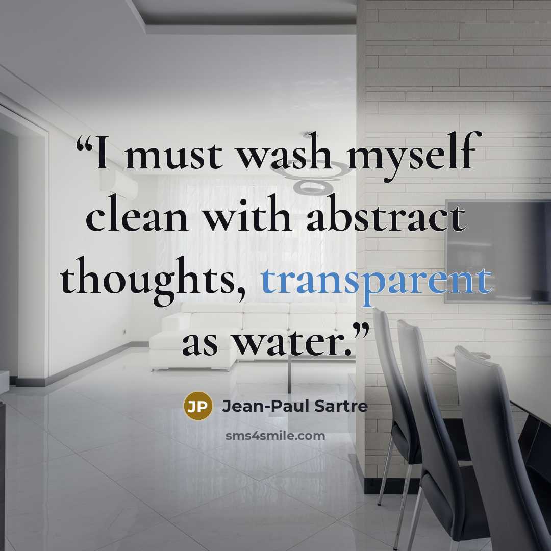 “I must wash myself clean with abstract thoughts, transparent as water.” quote by Jean-Paul Sartre