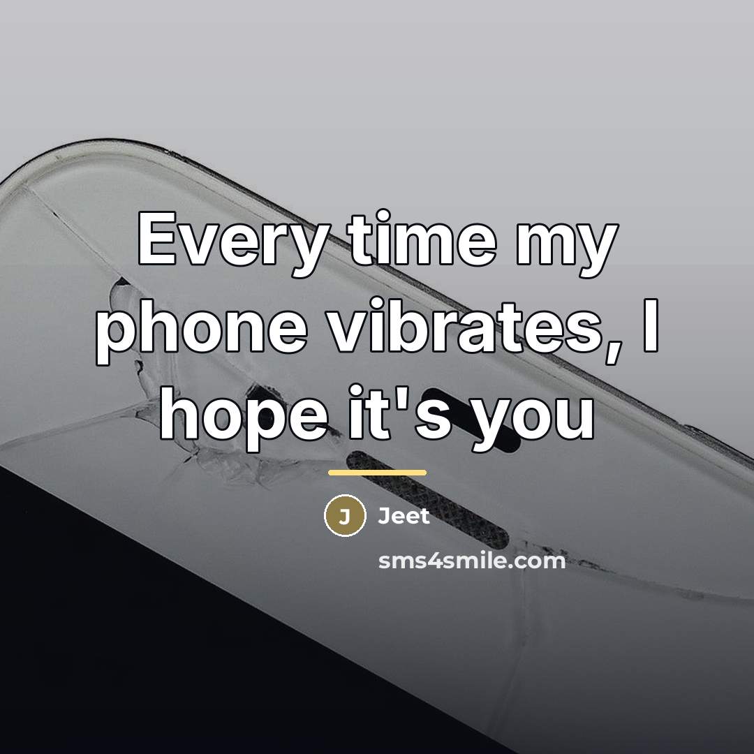 “Every time my phone vibrates, I hope it's you…” quote by Jeet