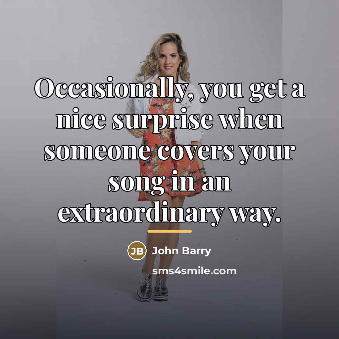 “Occasionally, you get a nice surprise when someone covers your…” quote by John Barry