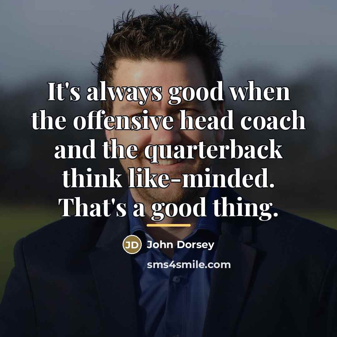 “It's always good when the offensive head coach and the…” quote by John Dorsey