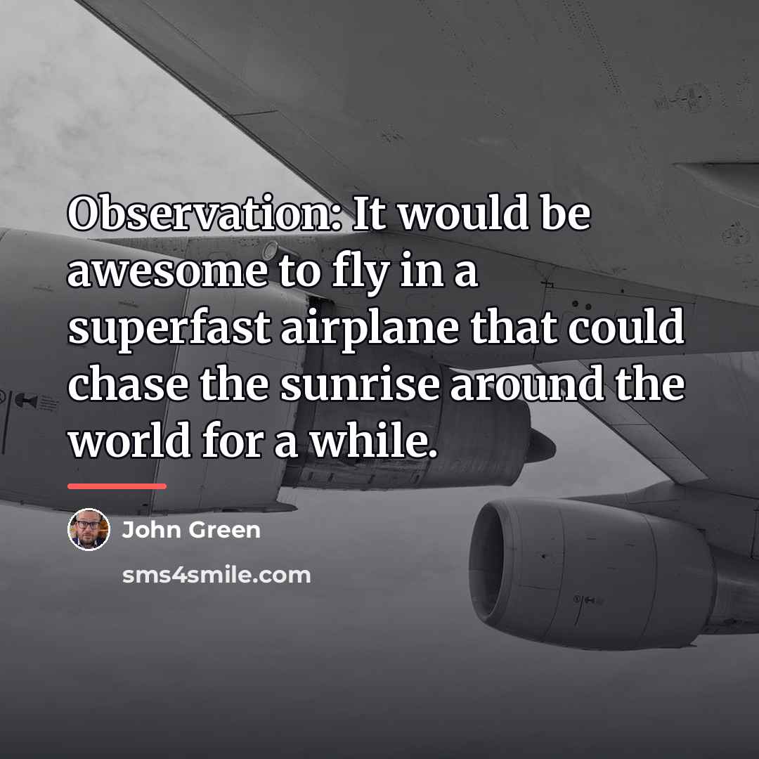 “Observation: It would be awesome to fly in a superfast…” quote by John Green