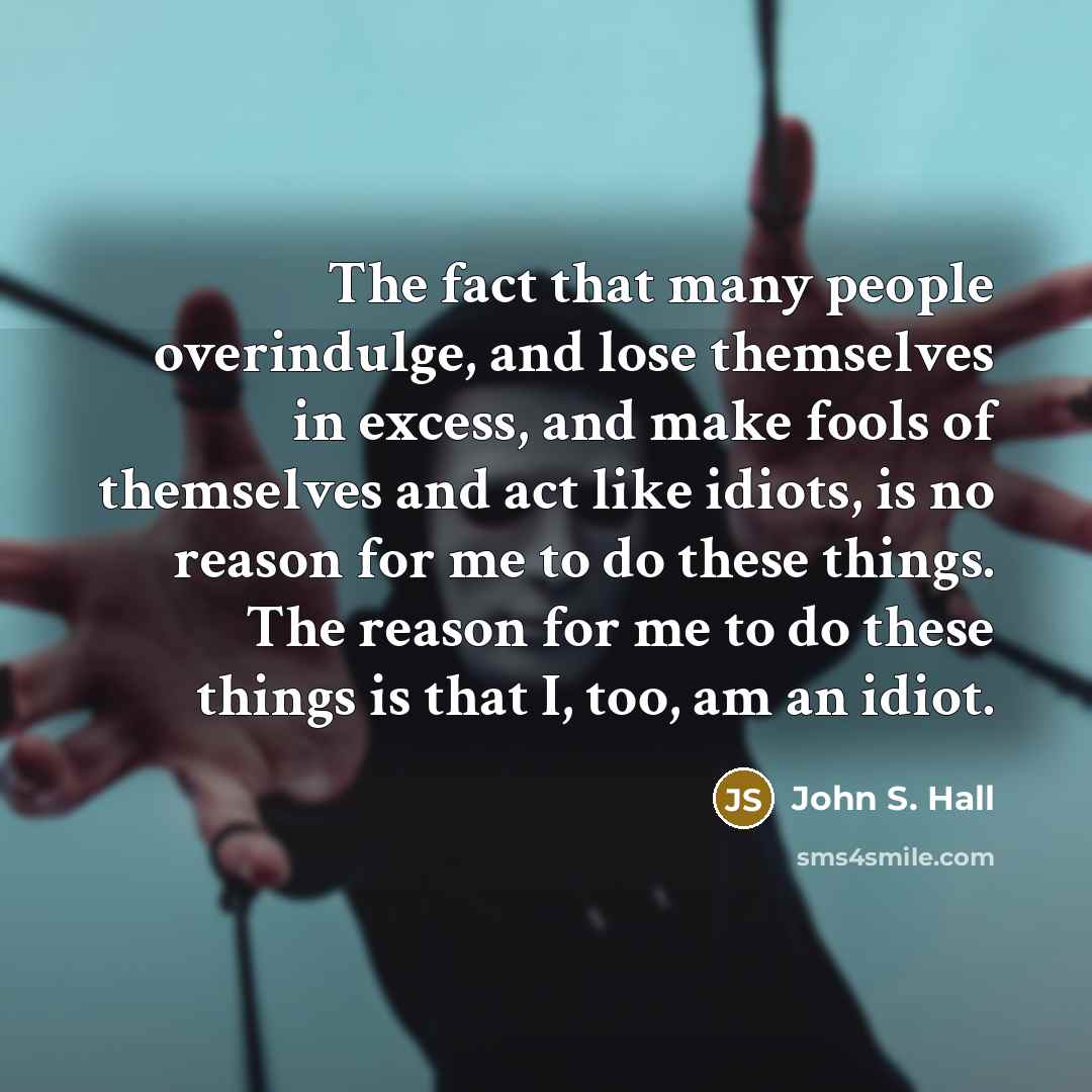 “The fact that many people overindulge, and lose themselves in…” quote by John S. Hall