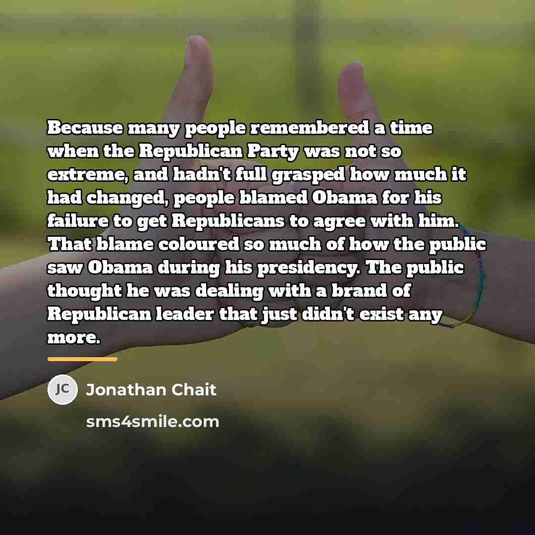 “Because many people remembered a time when the Republican Party…” quote by Jonathan Chait