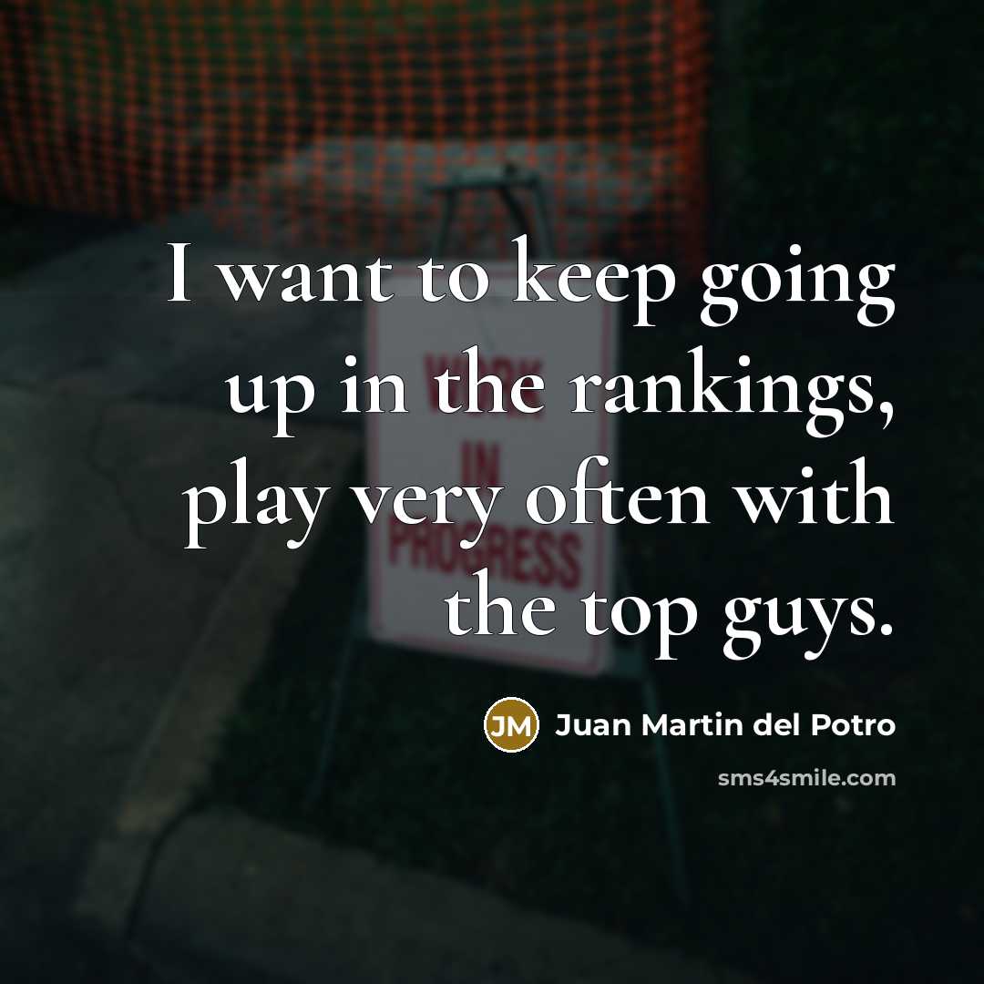 “I want to keep going up in the rankings, play…” quote by Juan Martin del Potro