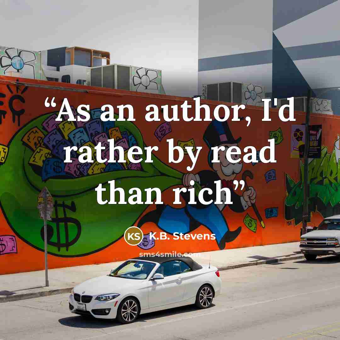 “As an author, I'd rather by read than rich” quote by K.B. Stevens