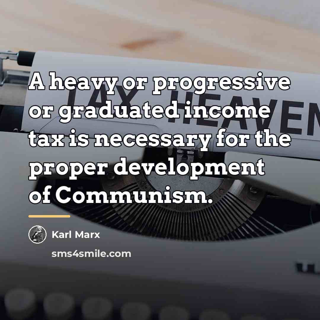 “A heavy or progressive or graduated income tax is necessary…” quote by Karl Marx