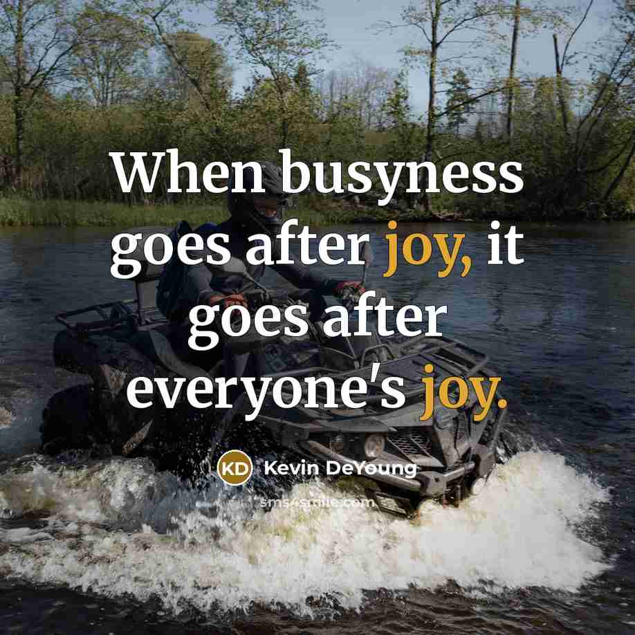 “When busyness goes after joy, it goes after everyone's joy.” quote by Kevin DeYoung