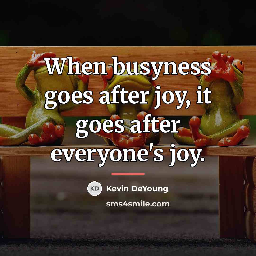 “When busyness goes after joy, it goes after everyone's joy.…” quote by Kevin DeYoung