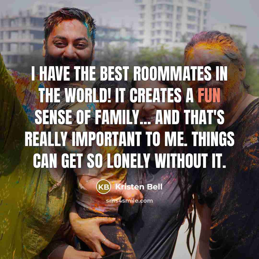 “I have the best roommates in the world! It creates…” quote by Kristen Bell
