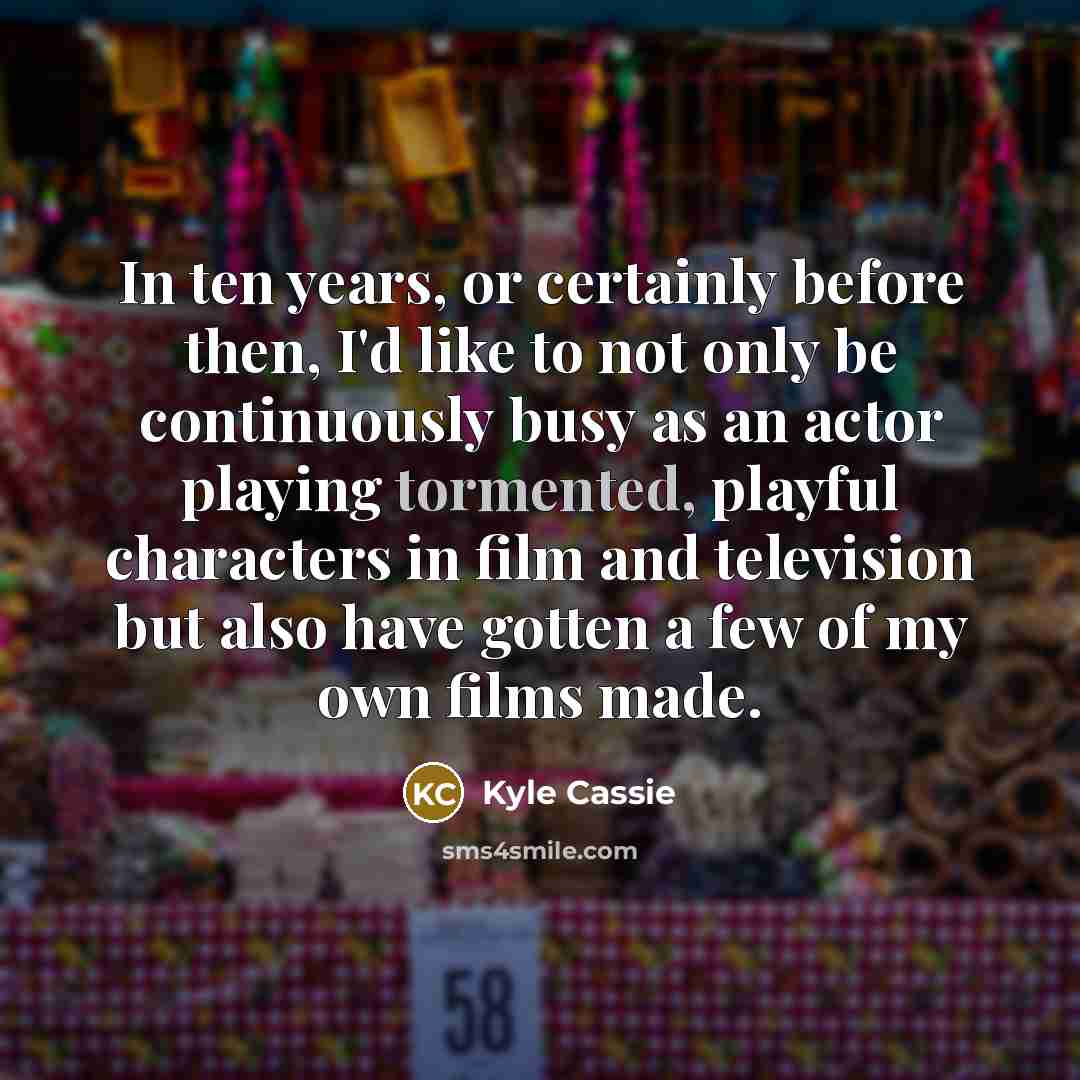 “In ten years, or certainly before then, I'd like to…” quote by Kyle Cassie