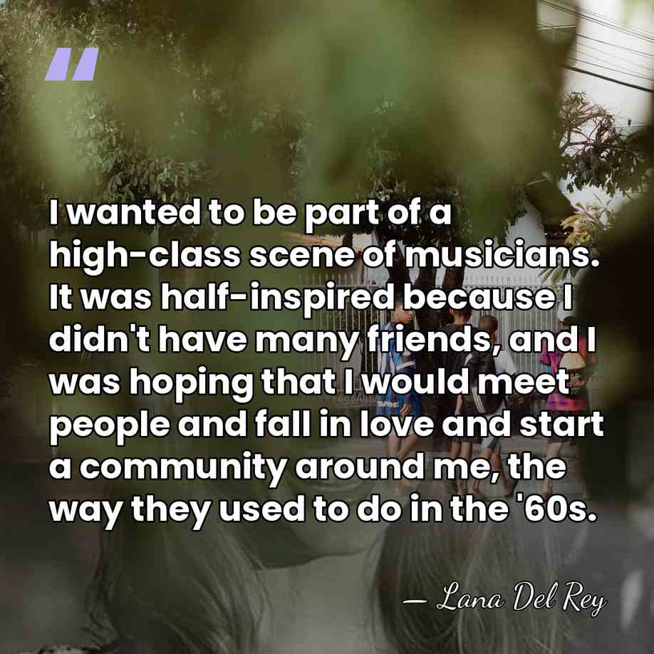 I wanted to be part of a high-class scene of musicians. It&hellip; - Lana Del Rey