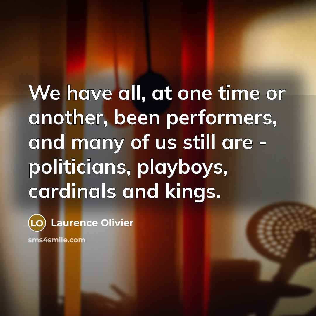 “We have all, at one time or another, been performers,…” quote by Laurence Olivier