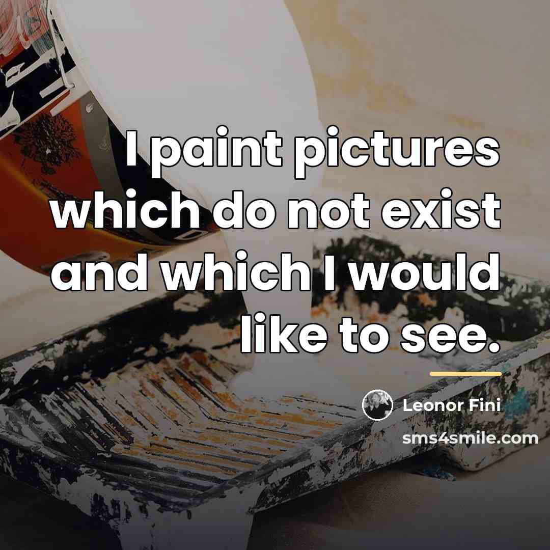 “I paint pictures which do not exist and which I…” quote by Leonor Fini