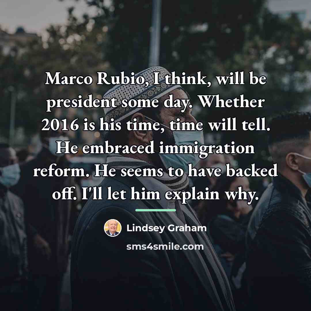 “Marco Rubio, I think, will be president some day. Whether…” quote by Lindsey Graham