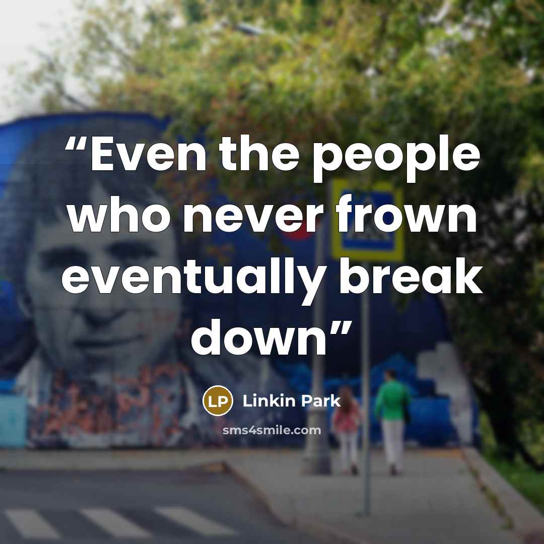 “Even the people who never frown eventually break down” quote by Linkin Park