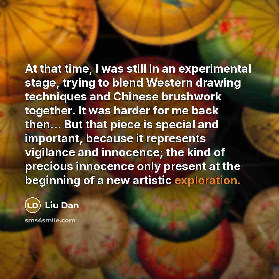 “At that time, I was still in an experimental stage,…” quote by Liu Dan