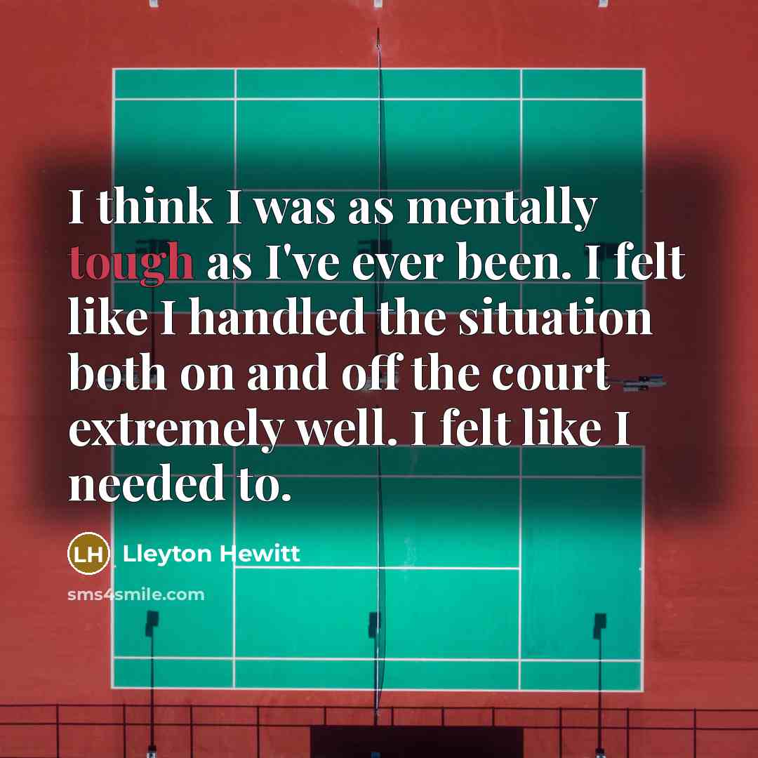 “I think I was as mentally tough as I've ever…” quote by Lleyton Hewitt