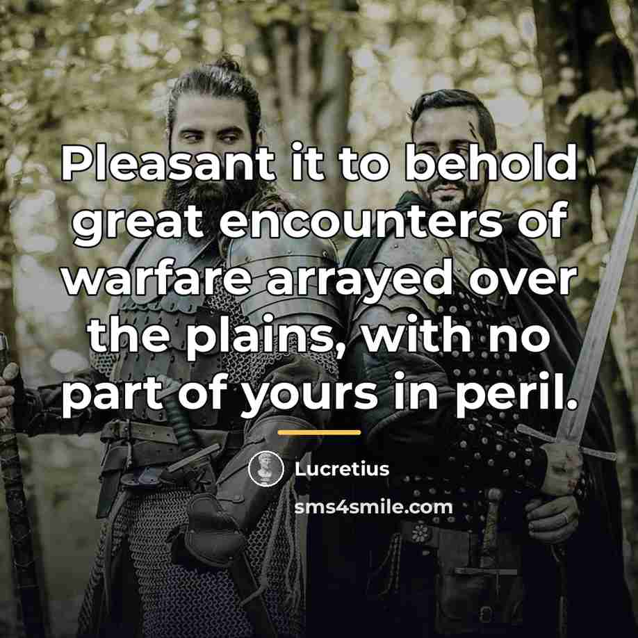 “Pleasant it to behold great encounters of warfare arrayed over…” quote by Lucretius